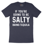 If You're Going to Be Salty Bring Tequila - Mens T-Shirt - Sizes S - 6XL