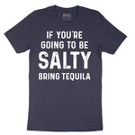 If You're Going to Be Salty Bring Tequila - Mens T-Shirt - Sizes S - 6XL