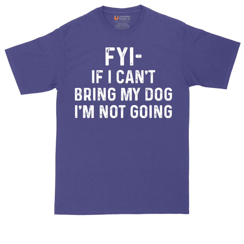 FYI If I Cant Bring My Dog Im Not Going | Mens Tall T-Shirt