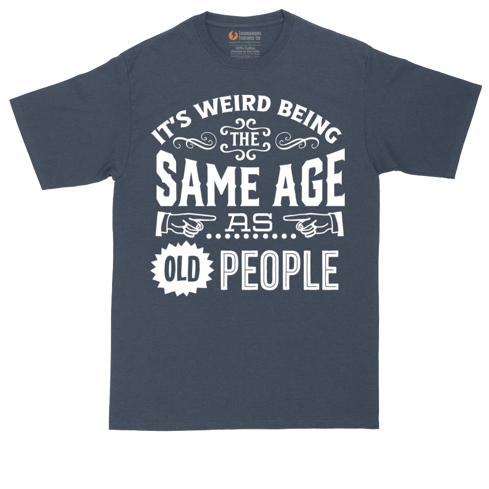 Its Weird Being the Same Age as Old People | Mens Tall T-Shirt