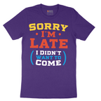 Sorry I'm Late I Didn't Want to Come_Version 2 - Mens T-Shirt - Sizes S - 6XL