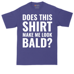 Does This Shirt Make Me Look Bald | Mens Tall T-Shirt