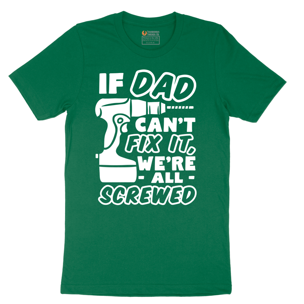 If Dad Can't Fix It Were all Screwed - Mens T-Shirt - Sizes S - 6XL