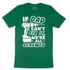 If Dad Can't Fix It Were all Screwed - Mens T-Shirt - Sizes S - 6XL
