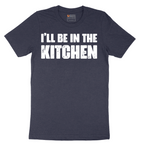 I'll Be in the Kitchen - Mens T-Shirt - Sizes S - 6XL