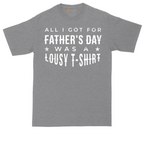 All I Got for Fathers Day Was a Lousy Shirt | Mens Tall T-Shirt