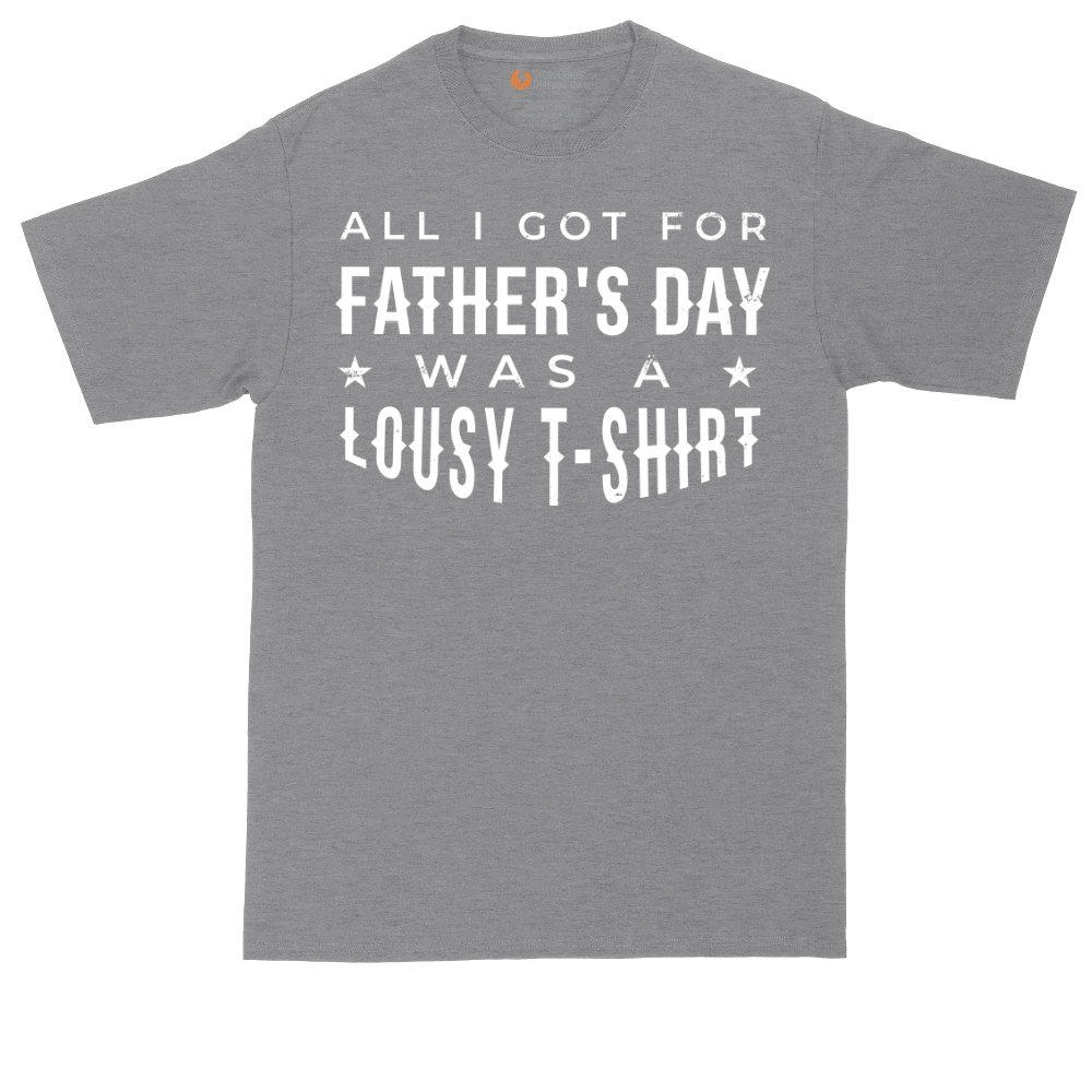 All I Got for Fathers Day Was a Lousy Shirt | Mens Tall T-Shirt