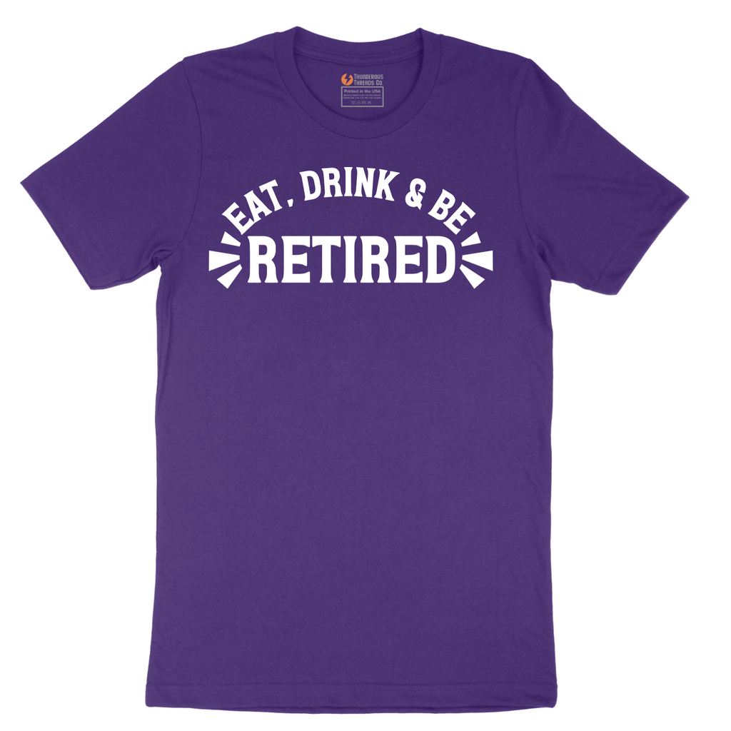 Eat Drink and Be Retired - Mens T-Shirt - Sizes S - 6XL