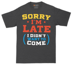 Sorry I'm Late I Didn't Want to Come_Version 2 | Mens Tall T-Shirt