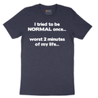 Tried to be Normal Once Worst Two Minutes of My Life - Mens T-Shirt - Sizes S - 6XL