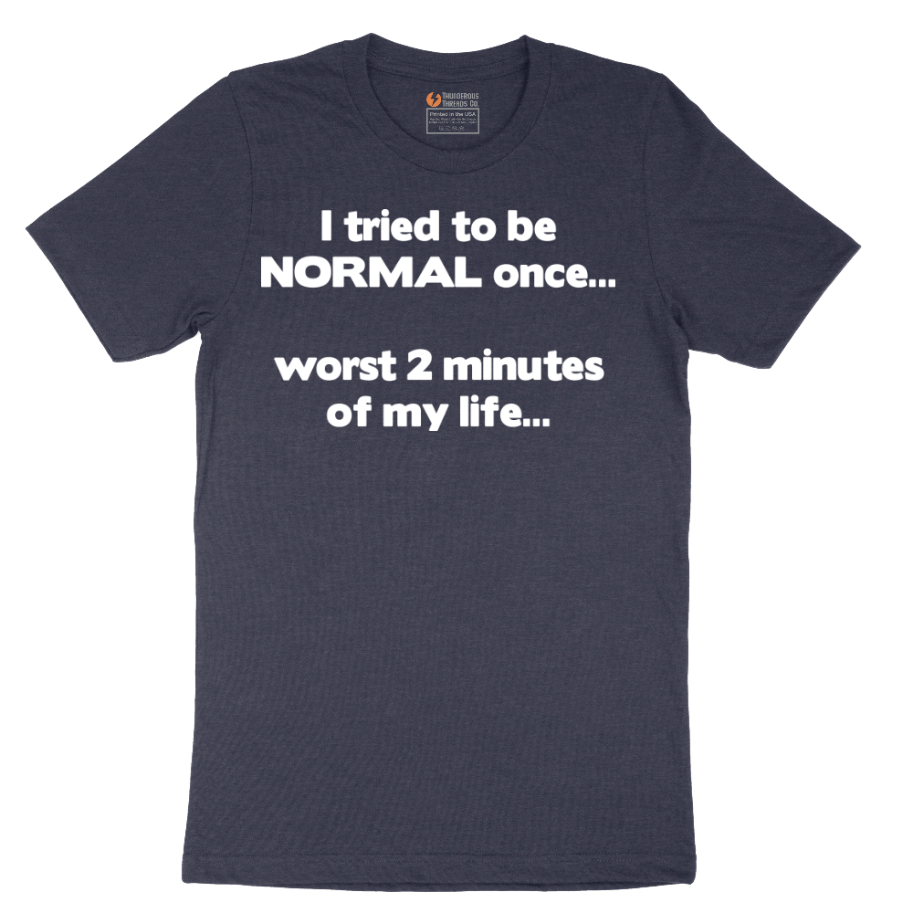 Tried to be Normal Once Worst Two Minutes of My Life - Mens T-Shirt - Sizes S - 6XL