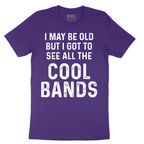 I May Be Old But I Got to See All The Cool Bands - Mens T-Shirt - Sizes S - 6XL