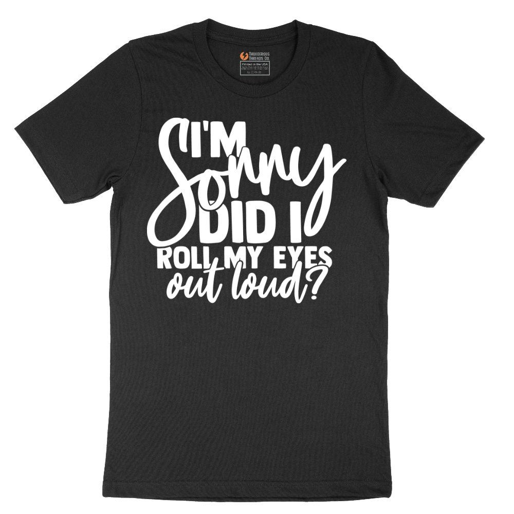 I'm Sorry Did I Roll My Eyes Out Loud Version 1 - Mens T-Shirt - Sizes S - 6XL