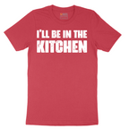 I'll Be in the Kitchen - Mens T-Shirt - Sizes S - 6XL