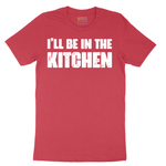 I'll Be in the Kitchen - Mens T-Shirt - Sizes S - 6XL