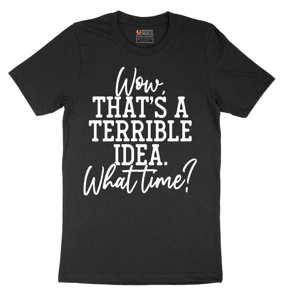 Wow Thats A Terrible Idea - Mens T-Shirt - Sizes S - 6XL