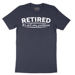 Retired Its Not My Problem - Mens T-Shirt - Sizes S - 6XL