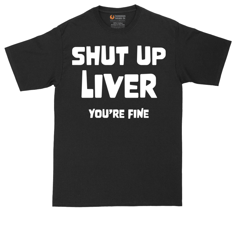 Shut Up Liver Your Fine | Mens Tall T-Shirt