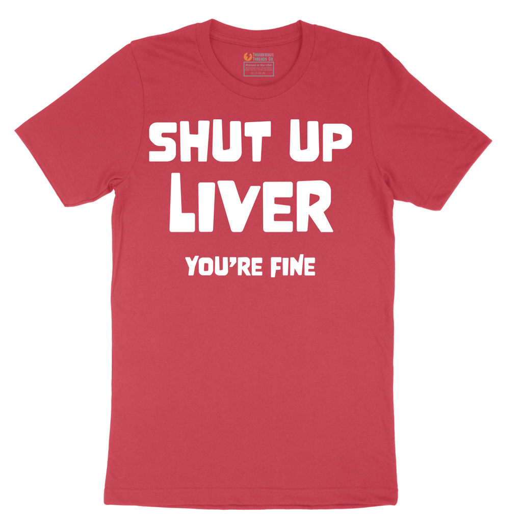 Shut Up Liver Your Fine - Mens T-Shirt - Sizes S - 6XL