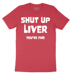 Shut Up Liver Your Fine - Mens T-Shirt - Sizes S - 6XL