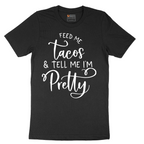 Feed Me Tacos and Tell Me Im Pretty - Mens T-Shirt - Sizes S - 6XL