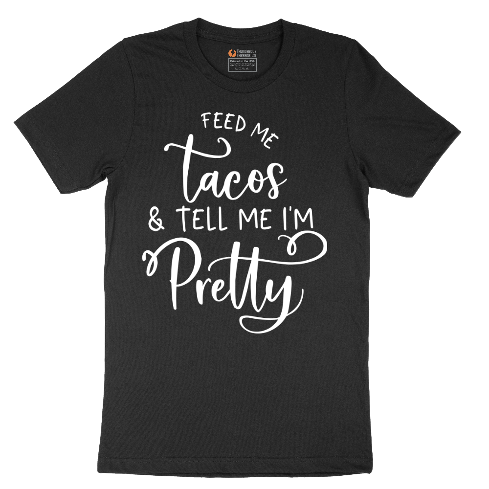 Feed Me Tacos and Tell Me Im Pretty - Mens T-Shirt - Sizes S - 6XL