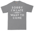 Sorry I'm Late I Didn't Want to Come Version 1 | Mens Tall T-Shirt