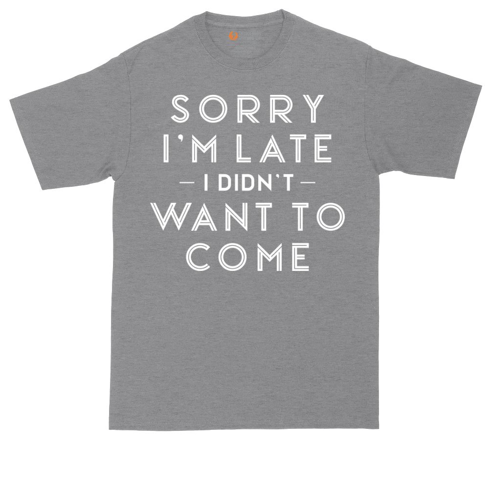 Sorry I'm Late I Didn't Want to Come Version 1 | Mens Tall T-Shirt