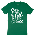 Sorry for What I Said Before Coffee - Mens T-Shirt - Sizes S - 6XL
