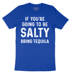 If You're Going to Be Salty Bring Tequila - Mens T-Shirt - Sizes S - 6XL