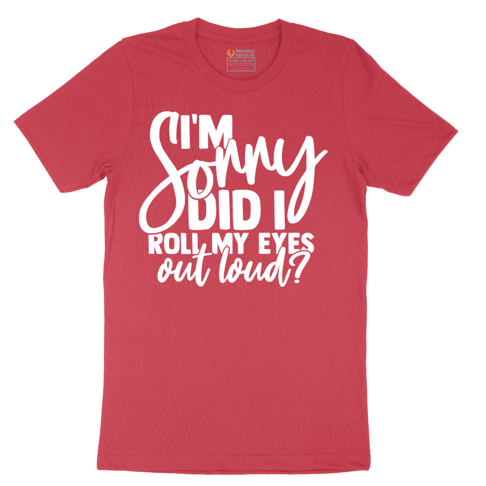 I'm Sorry Did I Roll My Eyes Out Loud Version 1 - Mens T-Shirt - Sizes S - 6XL