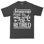 Someone Please Tell My Wife I'm Retired | Mens Tall T-Shirt
