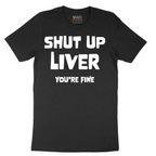 Shut Up Liver Your Fine - Mens T-Shirt - Sizes S - 6XL