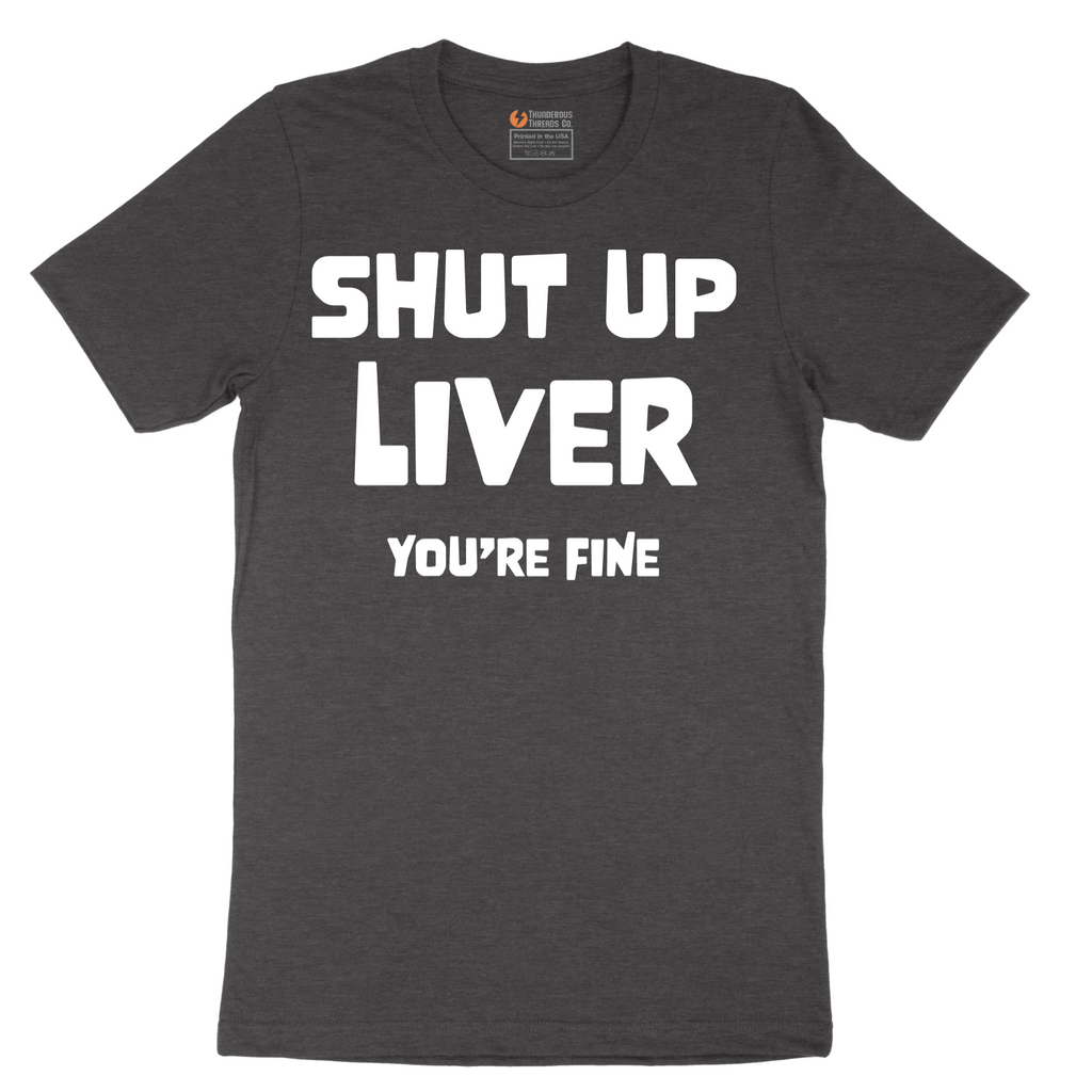 Shut Up Liver Your Fine - Mens T-Shirt - Sizes S - 6XL