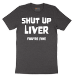 Shut Up Liver Your Fine - Mens T-Shirt - Sizes S - 6XL