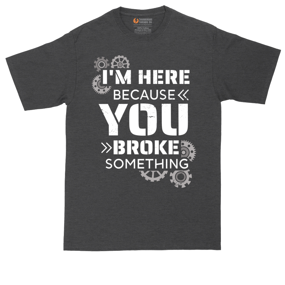 I'm Here Because You Broke Something Version 2 | Mens Tall T-Shirt