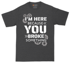 I'm Here Because You Broke Something Version 2 | Mens Tall T-Shirt