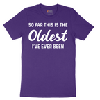 So Far this is the Oldest I've Ever Been - Mens T-Shirt - Sizes S - 6XL