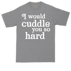 I Would Cuddle You So Hard | Mens Tall T-Shirt