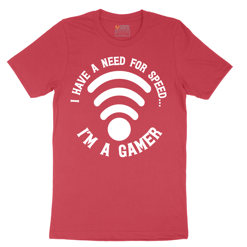 I Have a Need for Speed I'm a Gamer - Mens T-Shirt - Sizes S - 6XL