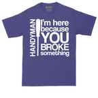I'm Here Because You Broke Something | Mens Tall T-Shirt