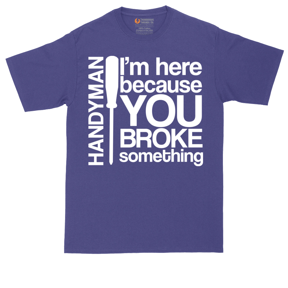I'm Here Because You Broke Something | Mens Tall T-Shirt