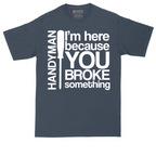 I'm Here Because You Broke Something | Mens Tall T-Shirt