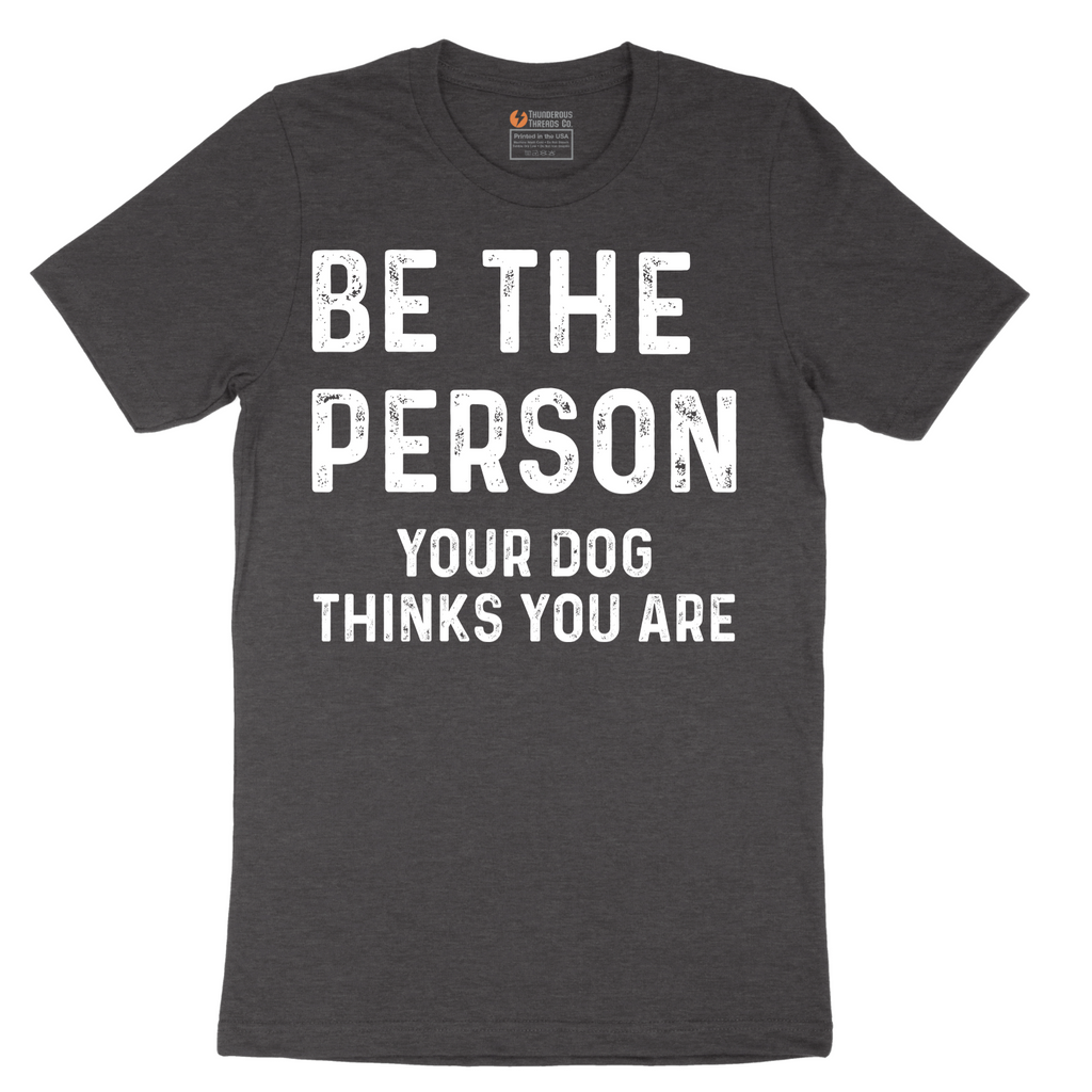 Be the Person Your Dog Thinks You Are - Mens T-Shirt - Sizes S - 6XL