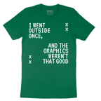 I Went Outside Once and the Graphics Weren't that Good - Mens T-Shirt - Sizes S - 6XL