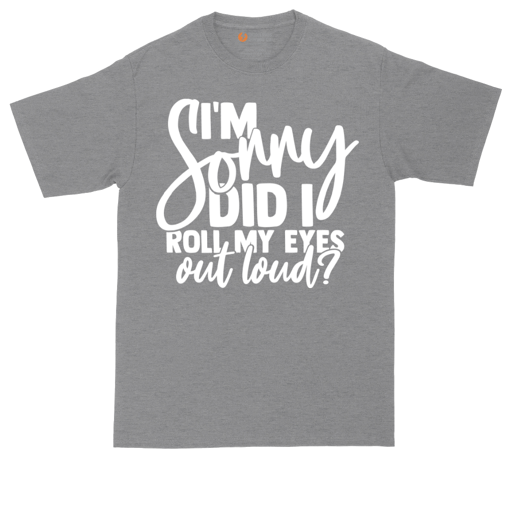 I'm Sorry Did I Roll My Eyes Out Loud Version 1 | Mens Tall T-Shirt