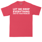 Let Me Drop Everything and Fix Your Problem | Mens Tall T-Shirt