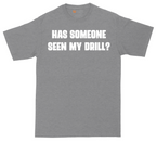 Has Someone Seen My Drill | Mens Tall T-Shirt