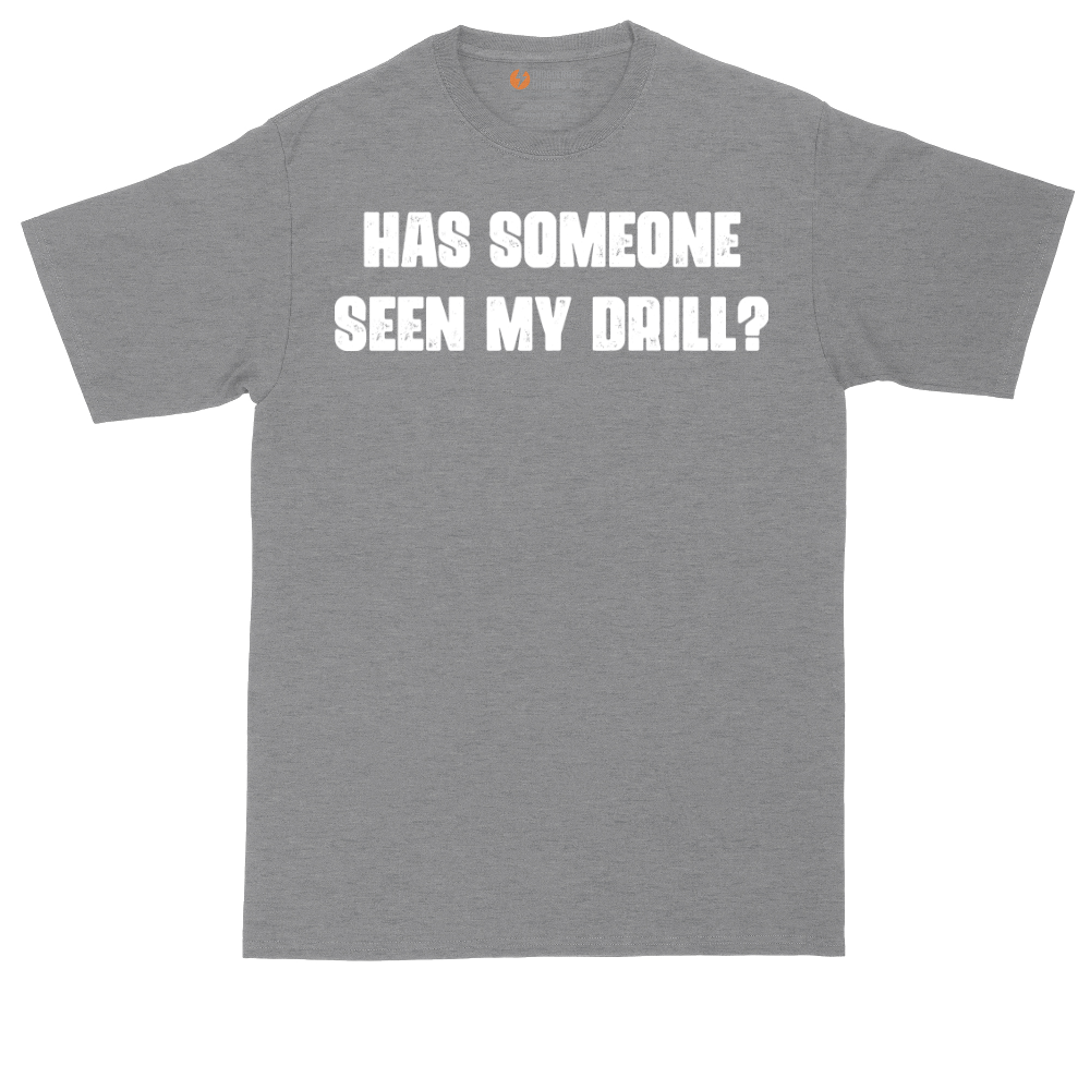 Has Someone Seen My Drill | Mens Tall T-Shirt