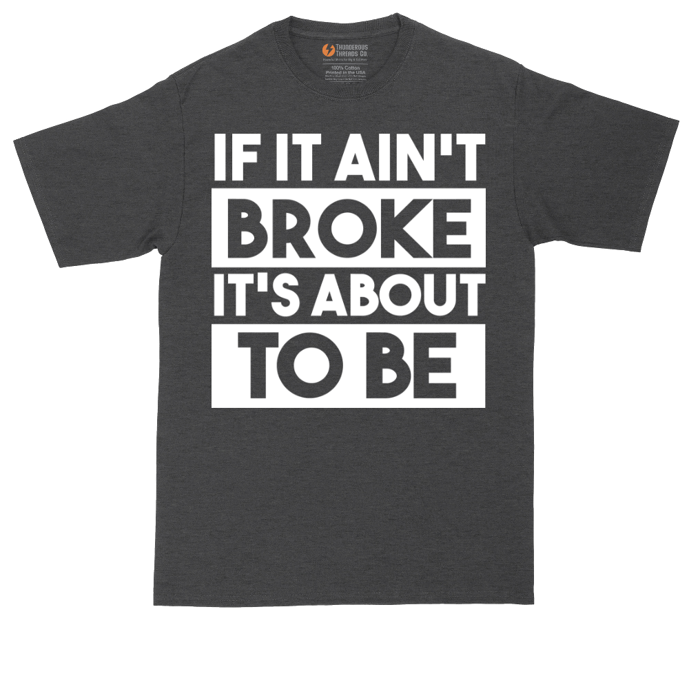 If It Ain't Broke It's About to Be | Mens Tall T-Shirt